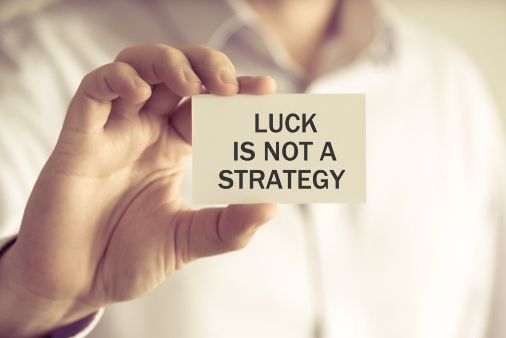 luck is not a strategy